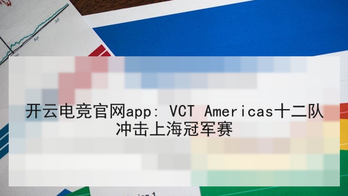 开云电竞官网app: VCT Americas十二队冲击上海冠军赛