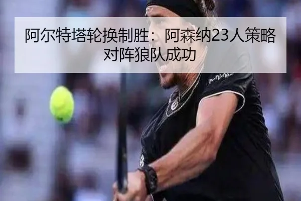 a-er-te-ta-lun-huan-zhi-sheng-a-sen-na-ren-ce-lve-dui-zhen-lang-dui-cheng-gong-3-886.jpg