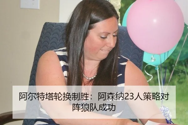 阿尔特塔轮换制胜：阿森纳23人策略对阵狼队成功