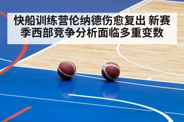 快船训练营伦纳德伤愈复出 新赛季西部竞争分析面临多重变数